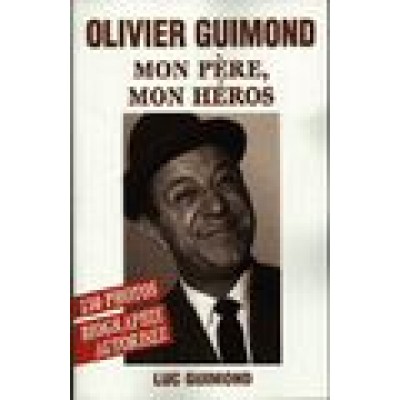 Olivier Guimond, mon père, mon héros De Luc Guimond